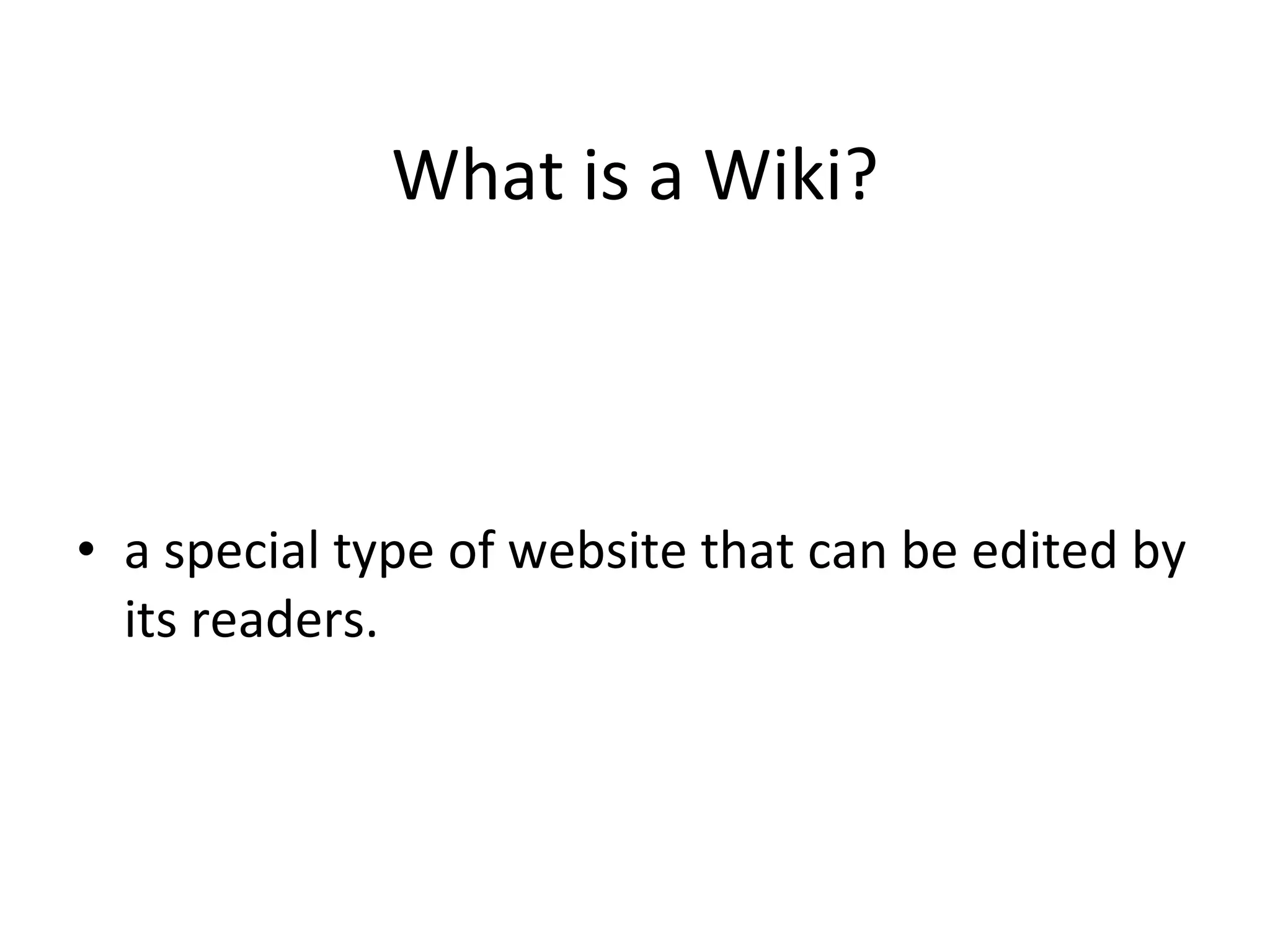 What is a Wiki? a special type of website that can be edited by its readers.  