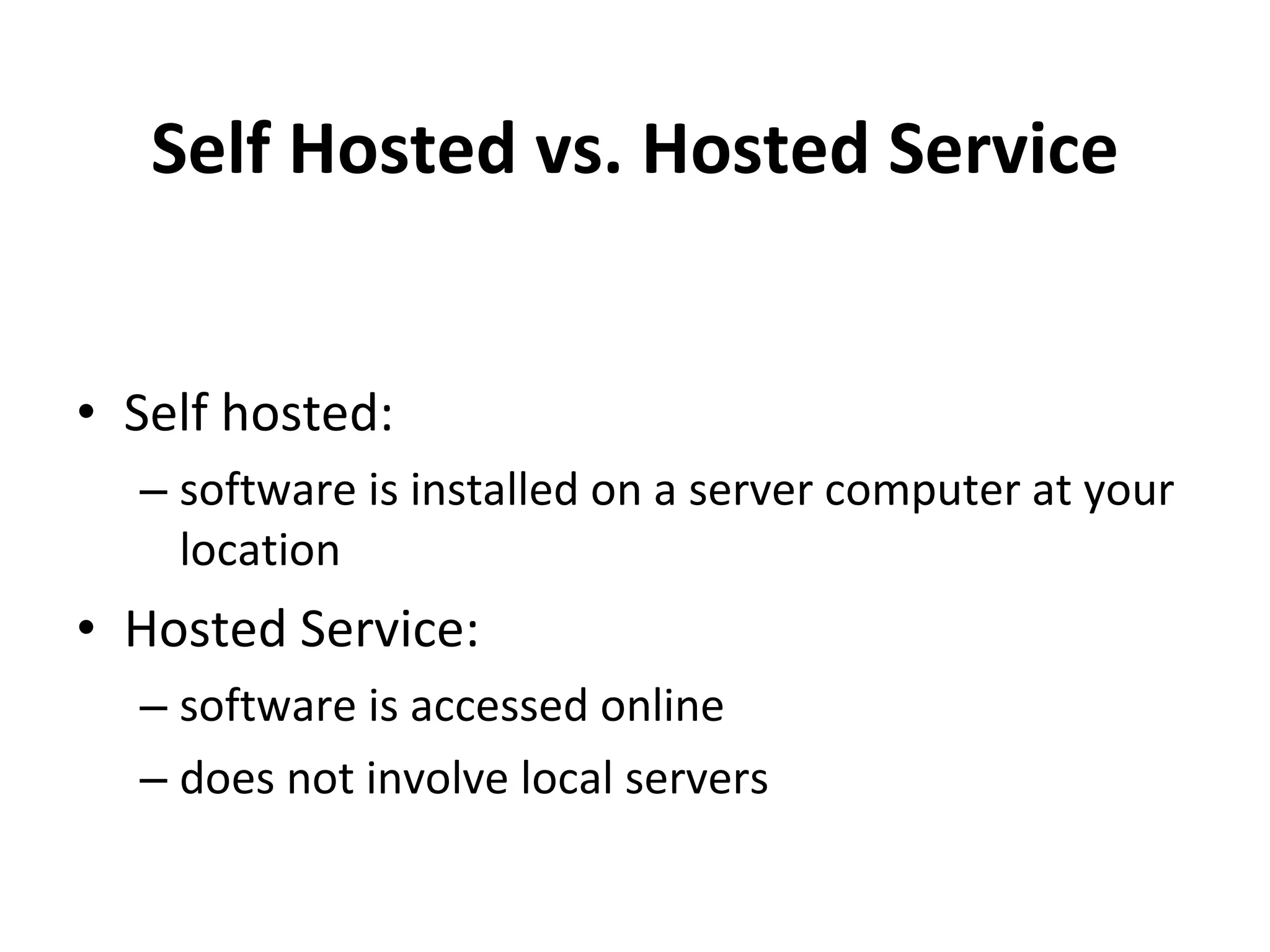 Self Hosted vs. Hosted Service Self hosted: software is installed on a server computer at your location Hosted Service: software is accessed online does not involve local servers 