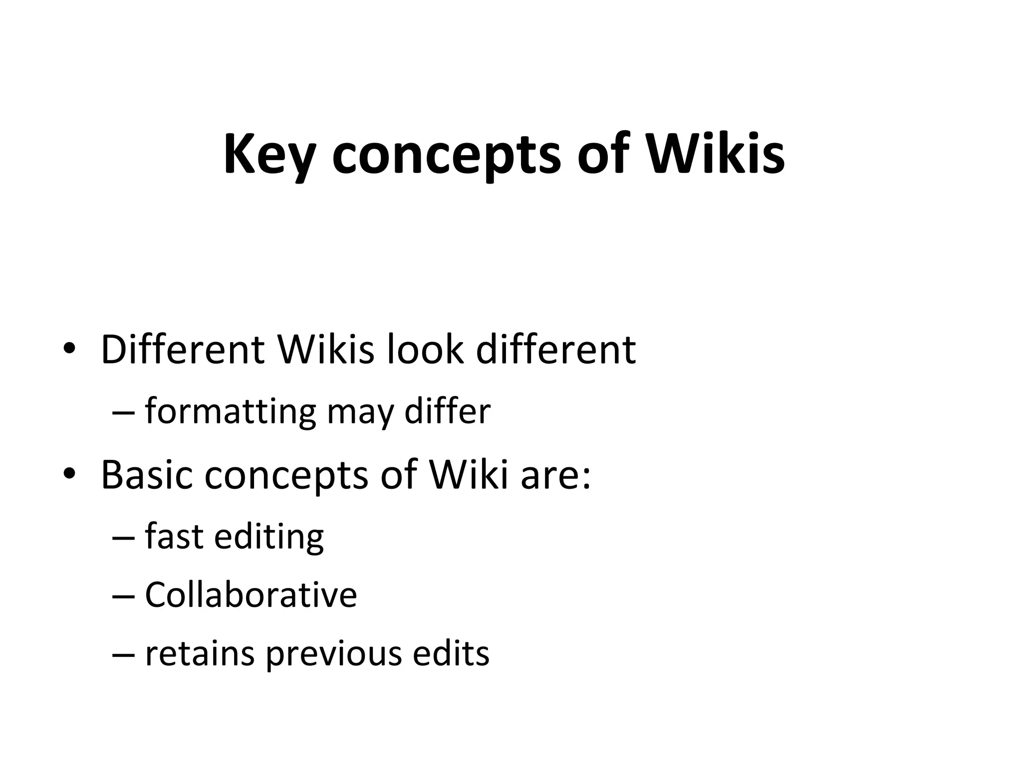 Key concepts of Wikis  Different Wikis look different formatting may differ Basic concepts of Wiki are: fast editing Collaborative retains previous edits 
