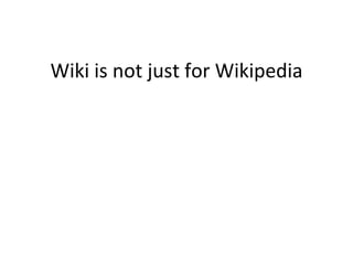 Wiki is not just for Wikipedia 