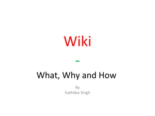 Wiki - What, Why and How  By Sukhdev Singh 