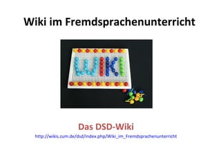 Wiki im Fremdsprachenunterricht
Das DSD-Wiki
http://wikis.zum.de/dsd/index.php/Wiki_im_Fremdsprachenunterricht
 