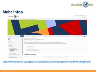 11
Mehr Infos
http://wikis.fu-berlin.de/display/wikidocs/Benutzermanagement+und+Rechtesystem
Wiki in 15 Minuten
 