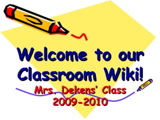 Welcome to our Classroom Wiki! Mrs. Dekens’ Class 2009-2010 