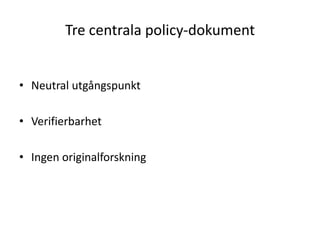 Tre centrala policy-dokumentNeutral utgångspunktVerifierbarhetIngen originalforskning