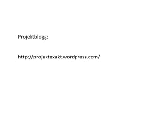 Projektblogg:http://projektexakt.wordpress.com/