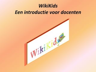 WikiKids
Een introductie voor docenten
 