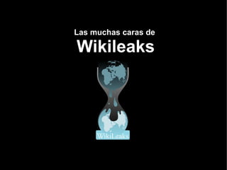 Las muchas caras de

Wikileaks
 