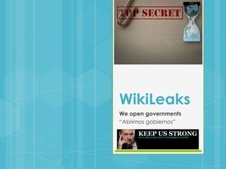 WikiLeaks We open governments “Abrimos gobiernos” 