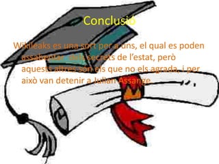 Wikileaks revela un vídeo en que mostra la tripulació Aérea dels EUA enderrocant civils iraquians.ConclusióWikileaks es una sort per a uns, el qual es poden assabentar  dels secrets de l’estat, però aquests altres són els que no els agrada, i per això van detenir a Julian Assange.