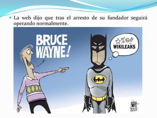 La web dijo que tras el arresto de su fundador seguirá operando normalmente.