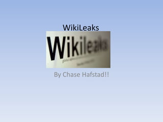 WikiLeaks




By Chase Hafstad!!
 