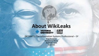 About WikiLeaks
(BCO6672) The Information Systems Professional – SY
Zeng Xiangyuan
Muhammad Wasiq
Shailendra Kalra
Jose Erick
 