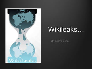 Wikileaks… Un dilema ético. 