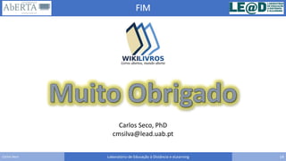 FIM
Laboratório de Educação à Distância e eLearning 14Carlos Seco
Carlos Seco, PhD
cmsilva@lead.uab.pt
 