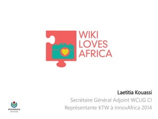 Laetitia Kouassi
Secrétaire Général Adjoint WCUG CI
Représentante KTW à InnovAfrica 2014
 