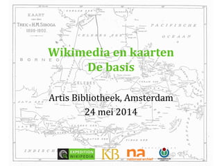 Wikimedia en kaarten 
De basis 
Artis Bibliotheek, Amsterdam 
24 mei 2014 
 