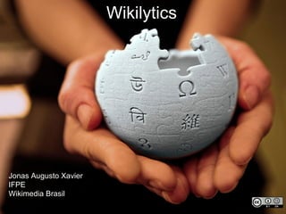 Wikilytics




Jonas Augusto Xavier
IFPE
Wikimedia Brasil
 