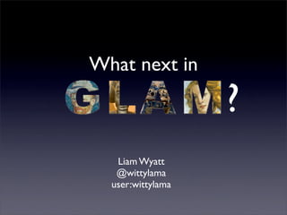 What next in

                   ?
   Liam Wyatt
   @wittylama
  user:wittylama
 