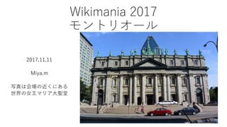 Wikimania 2017
モントリオール
2017,11,11
Miya.m
写真は会場の近くにある
世界の女王マリア大聖堂
 