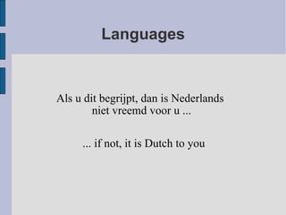 Languages ... if not, it is Dutch to you Als u dit begrijpt, dan is Nederlands  niet vreemd voor u ... 