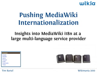 Pushing MediaWiki
             Internationalization
          Insights into MediaWiki i18n at a
        large multi-language service provider




Tim Bartel                               Wikimania 2010
 