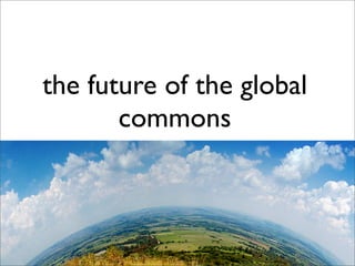 the future of the global
       commons
Wikipedia, Creative Commons, “piracy” and the WIPO
                Development Agenda
 