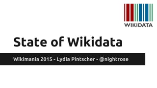 State of Wikidata
Wikimania 2015 - Lydia Pintscher - @nightrose
 