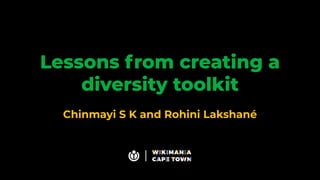 Lessons from creating a
diversity toolkit
Chinmayi S K and Rohini Lakshané
 