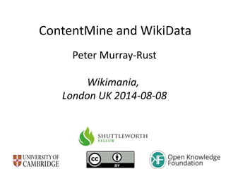 ContentMine and WikiData
Peter Murray-Rust
Wikimania,
London UK 2014-08-08
 