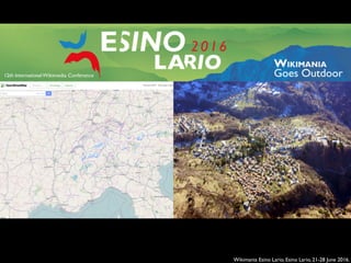 Wikimania Esino Lario, Esino Lario, 21-28 June 2016.
 