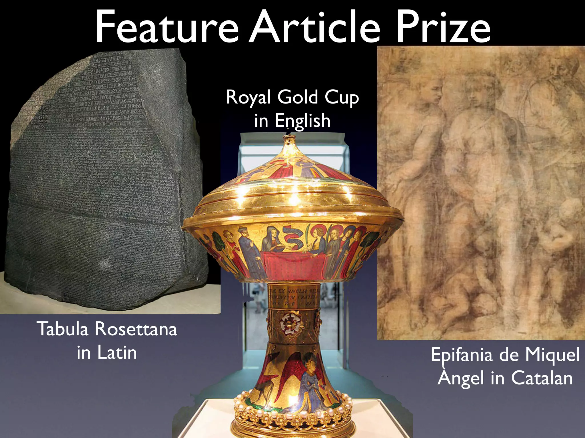Feature Article Prize
                   Royal Gold Cup
                      in English




Tabula Rosettana
    in Latin                        Epifania de Miquel
                                     Àngel in Catalan
 