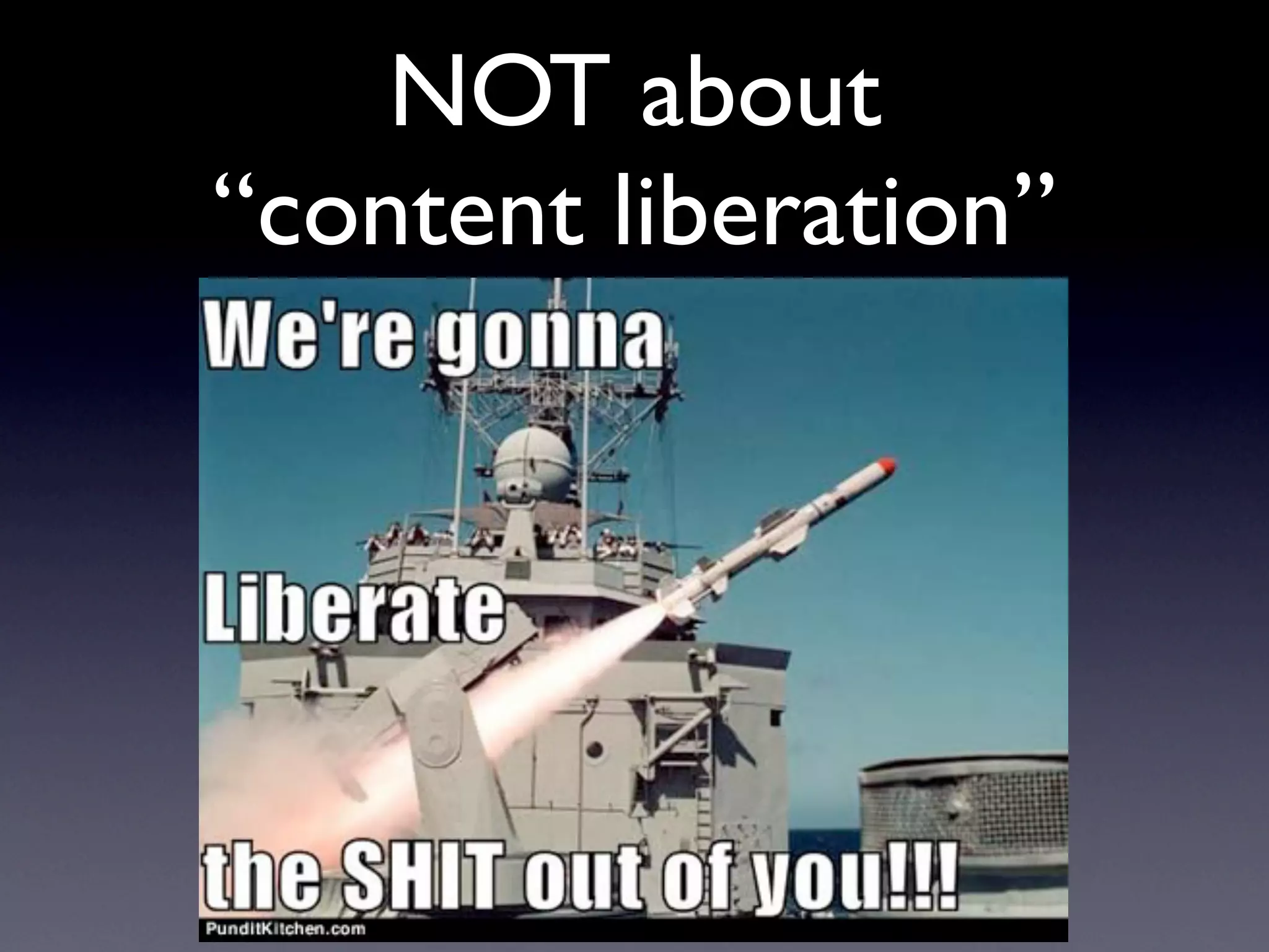 NOT about
“content liberation”
 