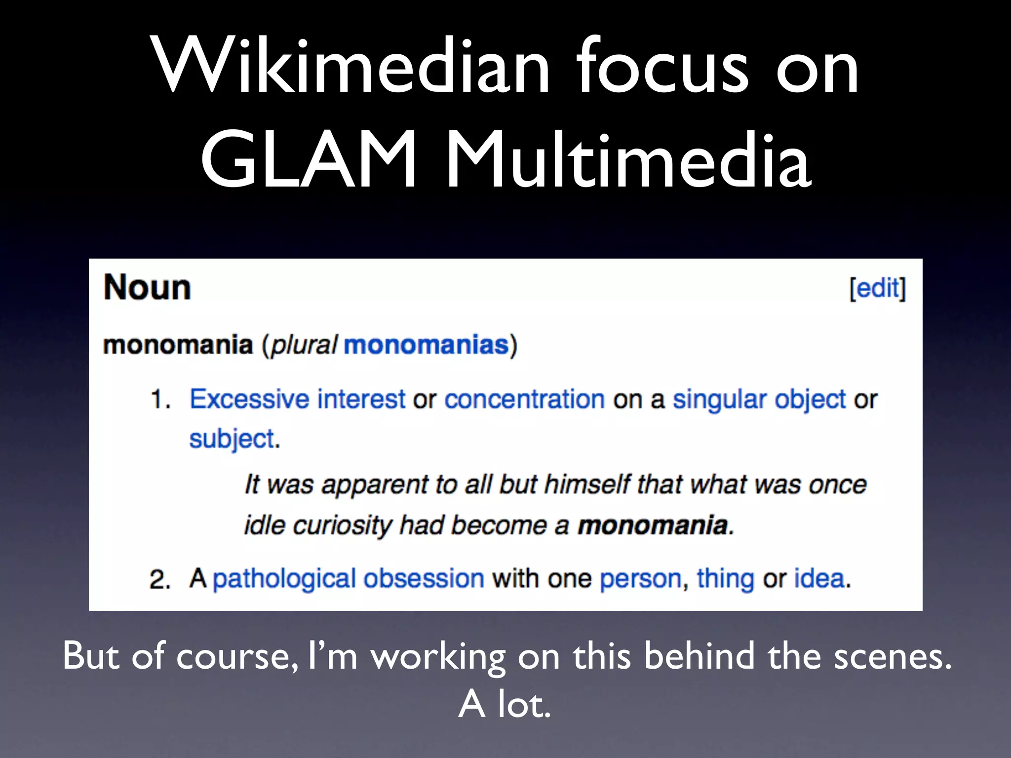 Wikimedian focus on
      GLAM Multimedia




But of course, I’m working on this behind the scenes.
                       A lot.
 