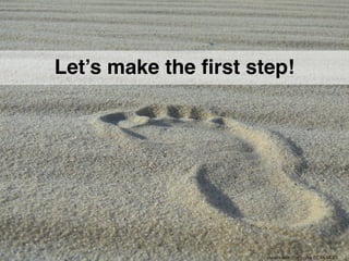 Let’s make the first step!
8photo credit: DonToofee CC BY-SA 2.0
 