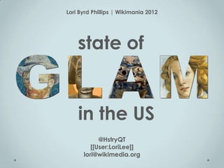 Lori Byrd Phillips | Wikimania 2012




    state of


    in the US
            @HstryQT
         [[User:LoriLee]]
      lori@wikimedia.org
 