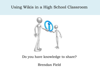 Using Wikis in a High School Classroom
Do you have knowledge to share?
Brendan Field
 