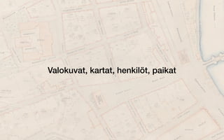 Valokuvat, kartat, henkilöt, paikat
 