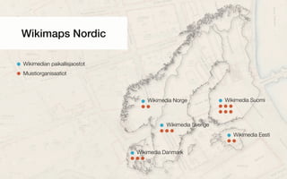 Wikimedia Suomi
Wikimedia Sverige
Wikimedia Eesti
Wikimedia Norge
Wikimedia Danmark
Wikimaps Nordic
Wikimedian paikallisjaostot
Muistiorganisaatiot
 