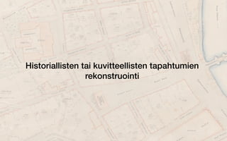 Historiallisten tai kuvitteellisten tapahtumien
rekonstruointi
 