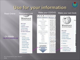 Permanent Link   Make your CD/DVD   Make your own book
  Read Online




  On Mobile
http://en.m.wikipedia.org/




 46 | Presentation Title | Month
 2006
 