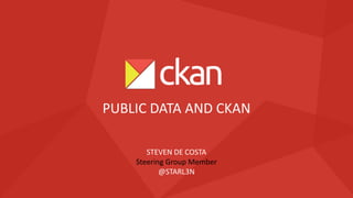 STEVEN DE COSTA
Steering Group Member
@STARL3N
PUBLIC DATA AND CKAN
 
