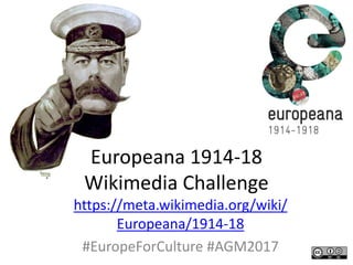 Europeana 1914-18
Wikimedia Challenge
https://meta.wikimedia.org/wiki/
Europeana/1914-18
#EuropeForCulture #AGM2017
 