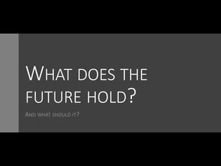 WHAT DOES THE
FUTURE HOLD?
AND WHAT SHOULD IT?
2
 