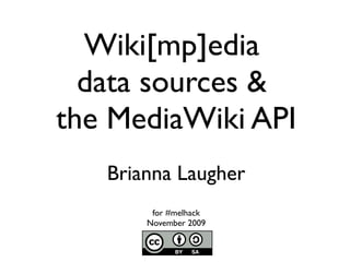 Wiki[mp]edia
  data sources &
the MediaWiki API
   Brianna Laugher
        for #melhack
       November 2009
 