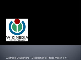 Wikimedia Deutschland – Gesellschaft für Freies Wissen e. V.
 