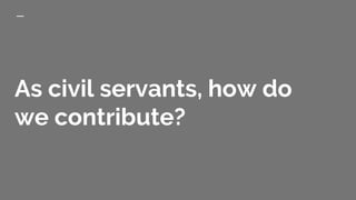 As civil servants, how do
we contribute?
 