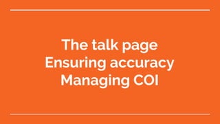 The talk page
Ensuring accuracy
Managing COI
 