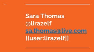 Sara Thomas
@lirazelf
sa.thomas@live.com
[[user:lirazelf]]
 