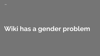 Wiki has a gender problem
 